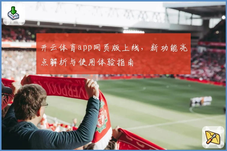 开云体育app网页版上线，新功能亮点解析与使用体验指南