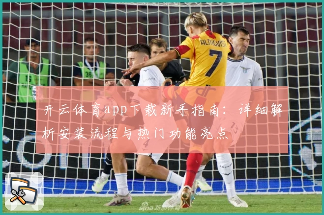 开云体育app下载新手指南：详细解析安装流程与热门功能亮点