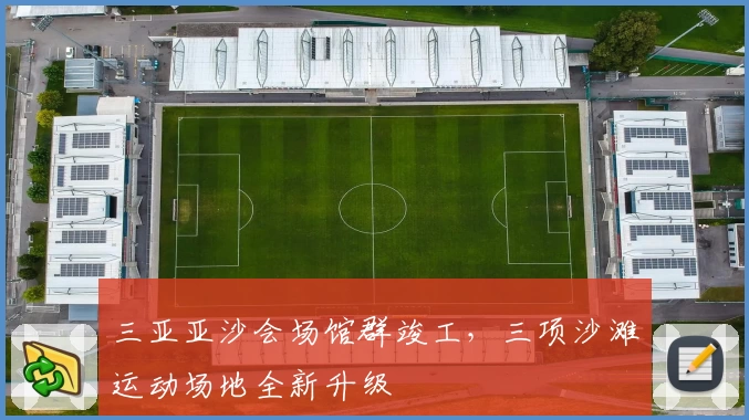 三亚亚沙会场馆群竣工，三项沙滩运动场地全新升级